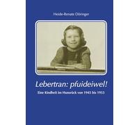 Lebertran: Pfui deibel!: Eine Kindheit im Hunsrück von 1945 bis 1953
