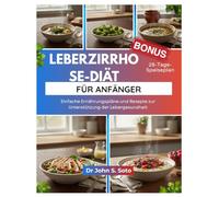 LEBERZIRRHOSE-DIÄT FÜR ANFÄNGER: Einfache Ernährungspläne und Rezepte zur Unterstützung der Lebergesundheit (Nourish your body (Cookbooks & Exercise guides))