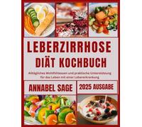 Leberzirrhose Diät Kochbuch: Alltägliches Wohlfühlessen und praktische Unterstützung für das Leben mit einer Lebererkrankung