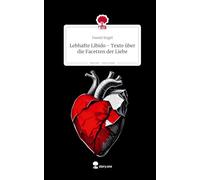Lebhafte Libido - Texte über die Facetten der Liebe. Life is a Story - story.one