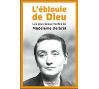 L'éblouie de Dieu: Les plus beaux textes de Madeleine Delbrel