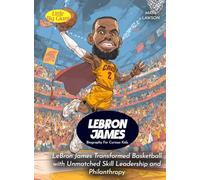 Lebron James Biography For Curious Kids: LeBron James Transformed Basketball with Unmatched Skill Leadership and Philanthropy (Biography For Kids)
