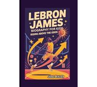 LEBRON JAMES BIOGRAPHY FOR KIDS: Rising Above the Odds