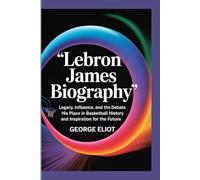 LEBRON JAMES BIOGRAPHY: Legacy, Influence, and the debate - His place in basketball history and inspiration for the future