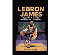 LeBron James: More Than a Game: A Journey from Akron to Global Icon