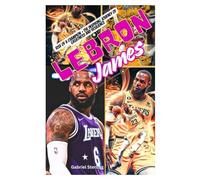 LeBron James: Rise of a Champion - The Inspiring Journey of Greatness and Resilience