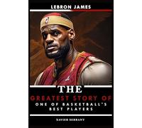 LeBron James: The Greatest Story of One of Basketball's Best Players (Basketball Sport Bio Books)