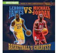 Lebron James vs. Michael Jordan: Basketball's Greatest (Who's the Greatest?: Sports Stars)