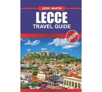 LECCE TRAVEL GUIDE 2026: Wander Baroque Streets, Sunlit Piazzas, and Hidden Corners in Italy’s Southern Gem