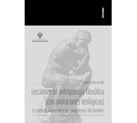 Lecciones de antropología filosófica (con anotaciones teológicas): La esencia, trascendencia y procedencia del hombre (Apuntes)