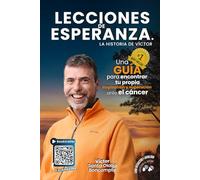 Lecciones de Esperanza: La Historia de Víctor: Una guía para encontrar tu propia inspiración y superación ante el cáncer