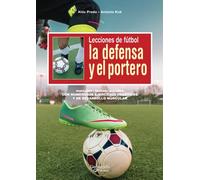LECCIONES DE FÚTBOL. LA DEFENSA Y EL PORTERO: Estrategias, paradas y táctica defensiva