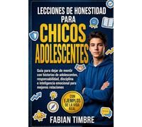 Lecciones De Honestidad Para Chicos Adolescentes: Guía para dejar de mentir con historias de adolescentes, responsabilidad, disciplina e inteligencia emocional para mejores relaciones