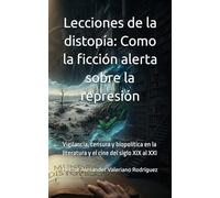 Lecciones de la distopía: Como la ficción alerta sobre la represión: Vigilancia, censura y biopolítica en la literatura y el cine del siglo XIX al XXI (Cartografías del futuro)