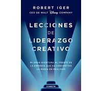 Lecciones de liderazgo creativo. Lecciones aprendidas como CEO de Walt Disney Co mpany por 15 años / The Ride of a Lifetime: Mi gran aventura al ... ha convertido la magia en realidad (Conecta)