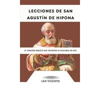 Lecciones de San Agustín de Hipona: El corazón inquieto que encontró su descanso en Dios (Serie Lecciones de los Santos)