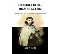 Lecciones de San Juan de la Cruz: Encontrar a Dios en la noche oscura del alma (Serie Lecciones de los Santos)
