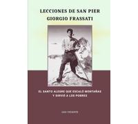Lecciones de San Pier Giorgio Frassati: El santo alegre que escaló montañas y sirvió a los pobres (Serie Lecciones de los Santos)