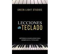 Lecciones de Teclado: Métodos Avanzados Para Dominar El Teclado