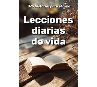 Lecciones diarias de vida : 365 historias para el alma