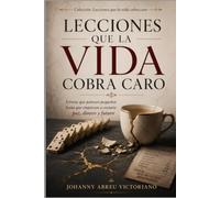 Lecciones que la vida cobra caro: Errores que parecen pequeños hasta que empiezan a costarte paz, dinero y futuro