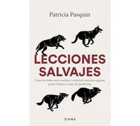 Lecciones salvajes: Cómo los lobos nos enseñan a construir vínculos seguros, poner límites y amar sin perdernos (Autoconocimiento)