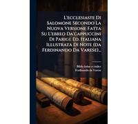 L'ecclesiaste Di Salomone Secondo La Nuova Versione Fatta Su L'ebreo Da'cappuccini Di Parigi. Ed. Italiana Illustrata Di Note (da Ferdinando Da Varese)...