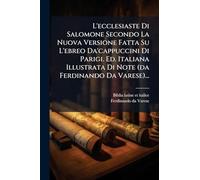 L'ecclesiaste Di Salomone Secondo La Nuova Versione Fatta Su L'ebreo Da'cappuccini Di Parigi. Ed. Italiana Illustrata Di Note (da Ferdinando Da Varese)...