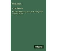 L'Ecclésiaste: Traduit de l'hébreu avec une étude sur l'âge et le caractère du livre