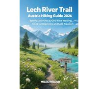 LECH RIVER TRAIL AUSTRIA HIKING GUIDE 2026: Scenic Day Hikes & GPS-Free Walking Trails for Beginners and Solo Travelers (TRAILBLAZERS SERIES)