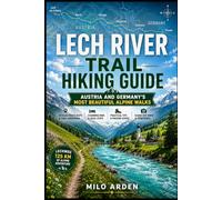 LECH RIVER TRAIL HIKING GUIDE 2026: AUSTRIA & GERMANY’S MOST BEAUTIFUL ALPINE WALK: Ultimate Lechweg Travel Companion with Route Maps, Inns, Packing ... Day Hikes (THE PATHFINDER TRAILS SERIES)