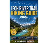 Lech River Trail Hiking Guide 2026: Austria’s Ultimate Alpine Walking Adventure with Scenic River Paths, Alpine Villages, Day Hikes, Route Planning, ... Routes: 29 (THE TRAIL COMPANION COLLECTION)