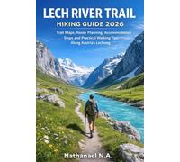 Lech River Trail Hiking Guide 2026: Trail Maps, Route Planning, Accommodation Stops and Practical Walking Tips Along Austria’s Lechweg (The World Explorer Series)