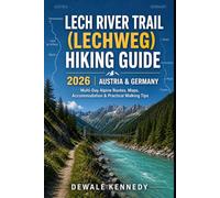 LECH RIVER TRAIL (LECHWEG) HIKING GUIDE 2026 - AUSTRIA & GERMANY: Complete Multi-Day Alpine Routes, Maps, Accommodation & Practical Walking Tips. (THE EXPLORER'S TRAIL GUIDE SERIES)