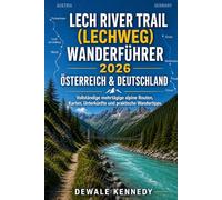 LECH RIVER TRAIL (LECHWEG) WANDERFÜHRER 2026 - ÖSTERREICH & DEUTSCHLAND: Vollständige mehrtägige alpine Routen, Karten, Unterkünfte und praktische Wandertipps.: 73 (THE EXPLORER'S TRAIL GUIDE SERIES)