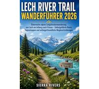 LECH RIVER TRAIL WANDERFÜHRER 2026: Österreichs alpine Langstreckenwanderung von Lech am Arlberg nach Füssen - Selbstgeführte Route, Tagesetappen und ... 116 (WanderPeak Adventure Guides)
