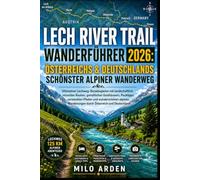 LECH RIVER TRAIL WANDERFÜHRER 2026: ÖSTERREICHS & DEUTSCHLANDS SCHÖNSTER ALPINER WANDERWEG: Ultimativer Lechweg-Reisebegleiter mit landschaftlich ... Wanderung: 52 (THE PATHFINDER TRAILS SERIES)