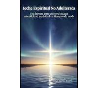 Leche espiritual no adulterada: Una lectura para quienes buscan autenticidad espiritual en tiempos de ruido