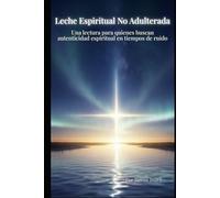 Leche espiritual no adulterada: Una lectura para quienes buscan autenticidad espiritual en tiempos de ruido