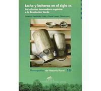 Leche y Lecheras En El Siglo XX: De la fusión innovadora orgánica a la Revolución Verde: 16 (Monografías de Historia Rural)