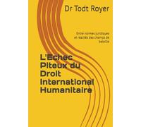 L'Echec Piteux du Droit International Humanitaire: Entre normes juridiques et réalités des champs de bataille