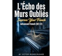 L'Écho des Murs Oubliés: French Graded Reader for Advanced Learners (B2-C1): A Chilling Psychological Mystery to Improve Your Vocabulary and Fluency
