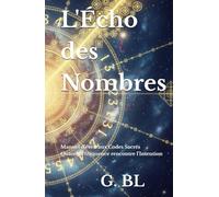 L'Écho des Nombres: Manuel d'éveil aux Codes Sacrés : Quand la fréquence rencontre l'Intention (Clés de Fréquence et Conscience)