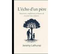 L'ÉCHO D'UN PÈRE: - Souvenirs, confidences et leçons de vie pour mes enfants -