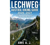 LECHWEG AUSTRIA HIKING GUIDE 2026-2027: A Complete Walking Companion with Descriptive Trail Maps, Scenic Routes, Alpine Villages & Long-Distance Hiking Adventures (The Trail Atlas Series)