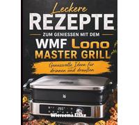 Leckere Rezepte Zum Geniessen Mit Dem WMF Lono Master Grill: Genussvolle Ideen für drinnen und draußen
