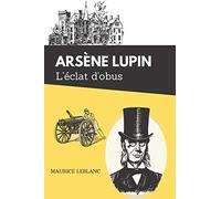 L'éclat d'obus Arsène Lupin: De Maurice Leblanc - Texte intégral et biographie de l'auteur