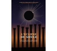 L'ÉCLIPSE DU SIÈCLE: ESSAI DE VULGARISATION ET GUIDE PRATIQUE DE L'ÉCLIPSE SOLAIRE TOTALE DU 2 AOÛT 2027