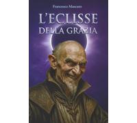L'Eclisse della Grazia: Un Romanzo Dark Fantasy Epico per Adulti con Angeli e Demoni (Le Guerre dei Senz'anima)