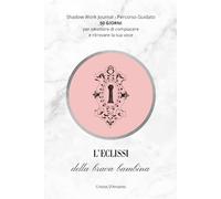 L'Eclissi Della Brava Bambina: Shadow Work Journal per l'Anima Femminile: 50 Chiavi Ancestrali per Svelare la tua Verità, Guarire il Bisogno di ... tuo Potere Segreto (Laboratorio Dell'Anima)